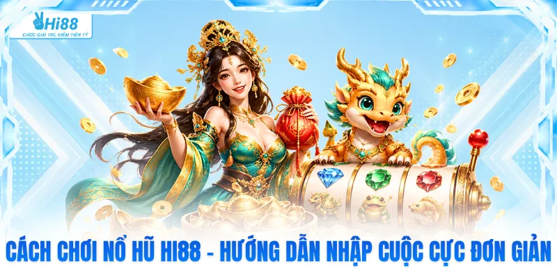 Cách Chơi Nổ Hũ Hi88 - Hướng Dẫn Nhập Cuộc Cực Đơn Giản