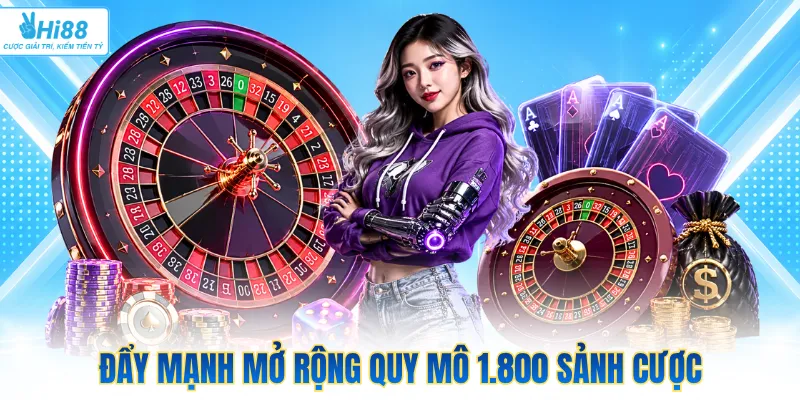 Đẩy mạnh mở rộng quy mô 1.800 sảnh cược