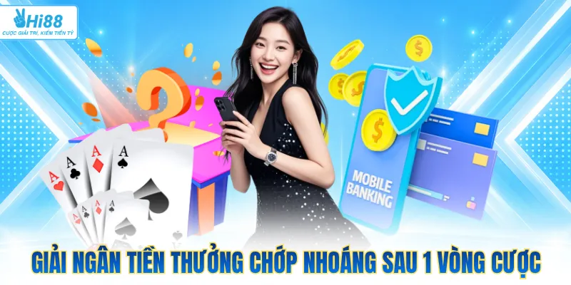 Giải ngân tiền thưởng chớp nhoáng sau 1 vòng cược