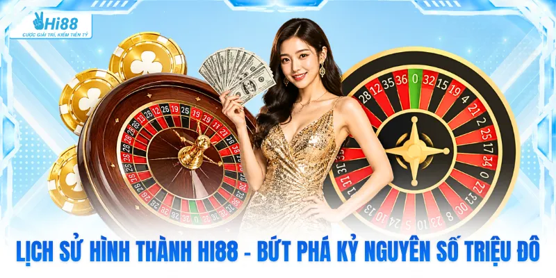 Lịch Sử Hình Thành Hi88 - Bứt Phá Kỷ Nguyên Số Triệu Đô