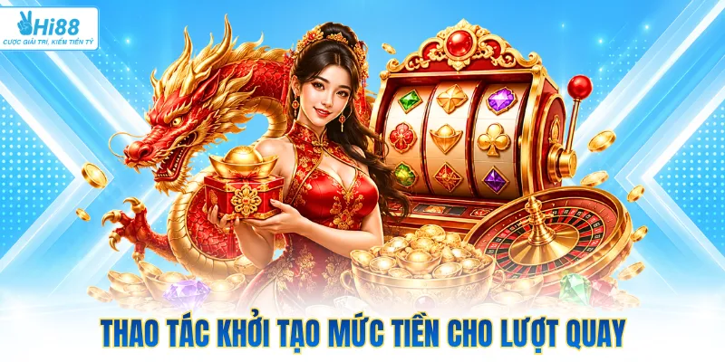 Thao tác khởi tạo mức tiền cho lượt quay