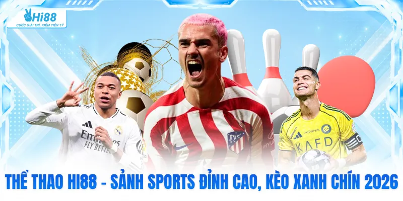 Thể Thao Hi88 - Sảnh Sports Đỉnh Cao, Kèo Xanh Chín 2026