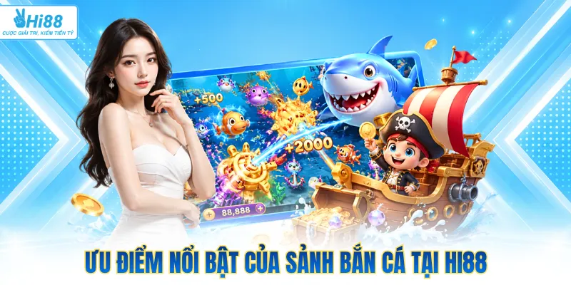 Ưu điểm nổi bật của sảnh bắn cá tại Hi88
