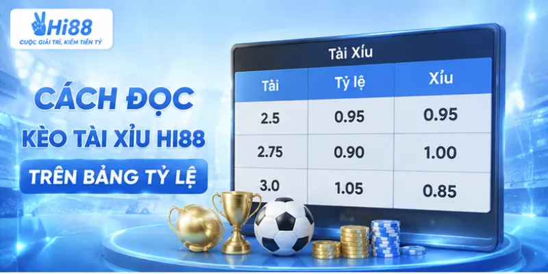 Cách đọc kèo tài xỉu Hi88 trên bảng tỷ lệ