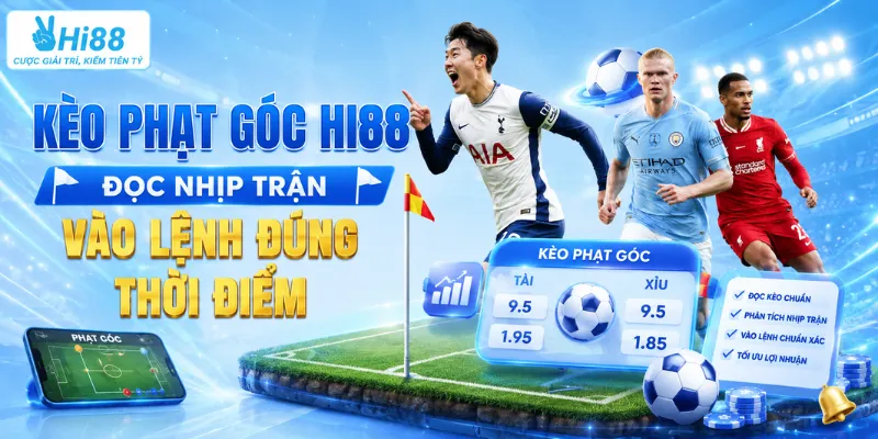 Kèo Phạt Góc Hi88 – Đọc Nhịp Trận, Vào Lệnh Đúng Thời Điểm